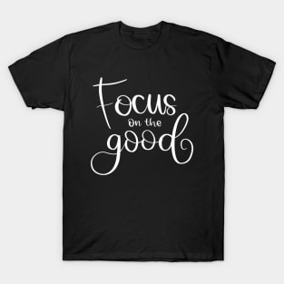 Focus on the good T-Shirt